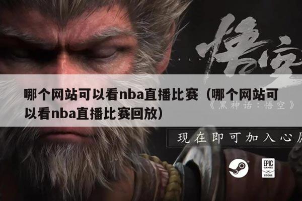 哪个网站可以看nba直播比赛（哪个网站可以看nba直播比赛回放）