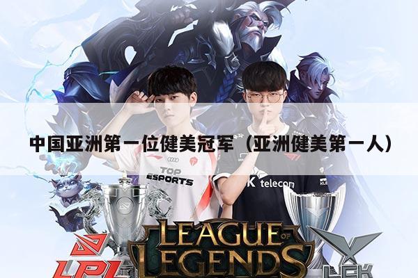 中国亚洲第一位健美冠军（亚洲健美第一人）